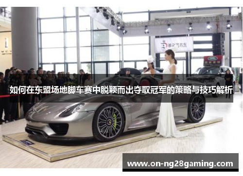 如何在东盟场地脚车赛中脱颖而出夺取冠军的策略与技巧解析