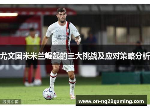 尤文国米米兰崛起的三大挑战及应对策略分析
