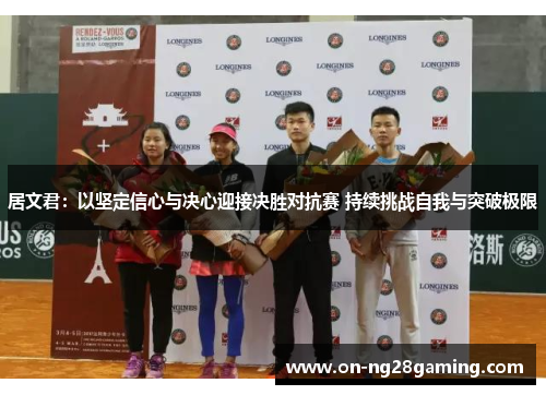 居文君：以坚定信心与决心迎接决胜对抗赛 持续挑战自我与突破极限