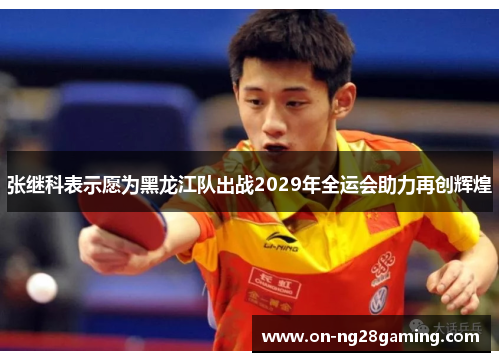 张继科表示愿为黑龙江队出战2029年全运会助力再创辉煌