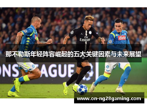 那不勒斯年轻阵容崛起的五大关键因素与未来展望
