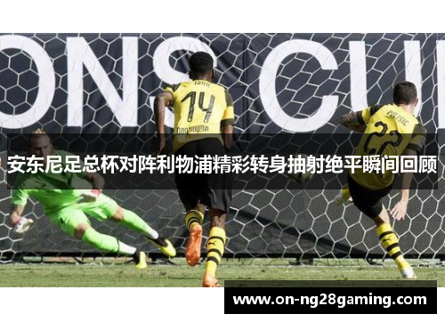 安东尼足总杯对阵利物浦精彩转身抽射绝平瞬间回顾 安东尼足总杯对阵利物浦精彩转身抽射绝平瞬间回顾
